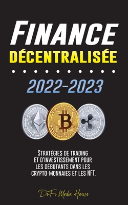 Finance décentralisée 2022-2023: Stratégies de trading et d'investissement pour les débutants dans les crypto-monnaies et les NFT