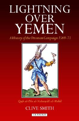 Lightning Over Yemen: Studies Volume: A History of the Ottoman Campaign in Yemen, 1596-71