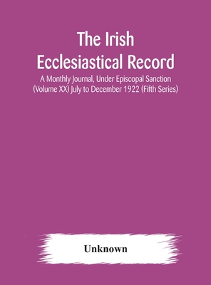 The Irish Ecclesiastical Record: A Monthly Journal, Under Episcopal Sanction (Volume Xx) July To December 1922 (Fifth Series)