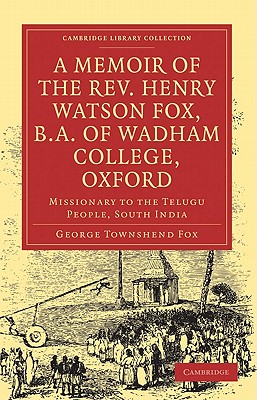 A Memoir of the REV. Henry Watson Fox, B.A. of Wadham College, Oxford: Missionary to the Telugu People, South India