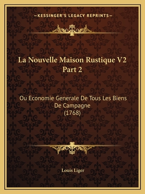 La Nouvelle Maison Rustique V2 Part 2: Ou Economie Generale De Tous Les Biens De Campagne (1768)