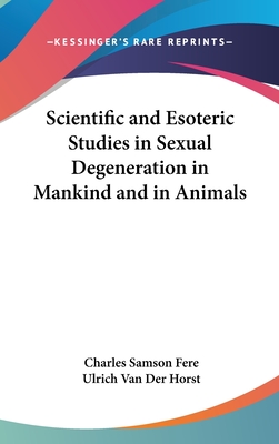 Scientific and Esoteric Studies in Sexual Degeneration in Mankind and in Animals