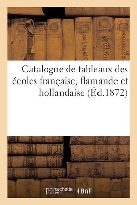 Catalogue de Tableaux Des Écoles Française, Flamande Et Hollandaise