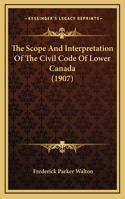 The Scope And Interpretation Of The Civil Code Of Lower Canada (1907)