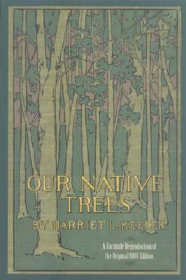 Our Native Trees and How to Identify Them: A Popular Study of Their Habits and Peculiarities