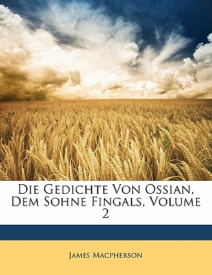 Die Gedichte Von Ossian, Dem Sohne Fingals.