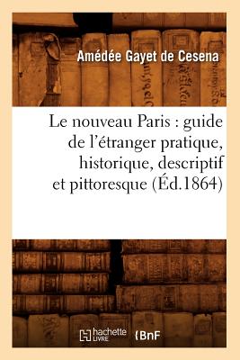 Le Nouveau Paris: Guide de l'Étranger Pratique, Historique, Descriptif Et Pittoresque (Éd.1864)