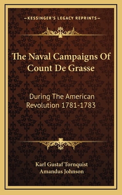 The Naval Campaigns Of Count De Grasse: During The American Revolution 1781-1783