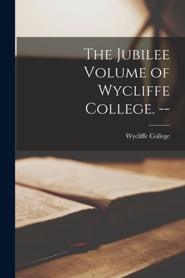 The Jubilee Volume of Wycliffe College. --
