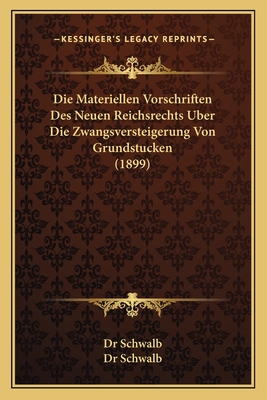 Die Materiellen Vorschriften Des Neuen Reichsrechts Uber Die Zwangsversteigerung Von Grundstucken (1899)