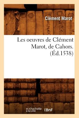 Les oeuvres de Clément Marot, de Cahors . (Éd.1538)