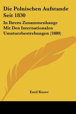 Die Polnischen Aufstande Seit 1830: In Ihrem Zusammenhange Mit Den Internationalen Umsturzbestrebungen (1880)