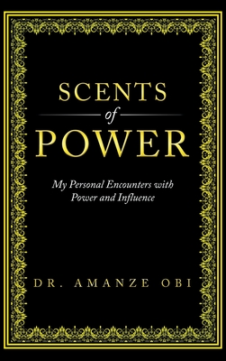 Scents of Power: My Personal Encounters with Power and Influence