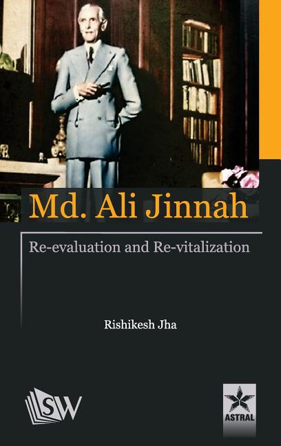Md. Ali Jinnah: Re-Evaluation and Re- Vitalization