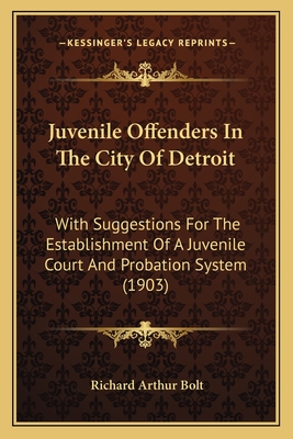 Juvenile Offenders In The City Of Detroit: With Suggestions For The Establishment Of A Juvenile Court And Probation System (1903)