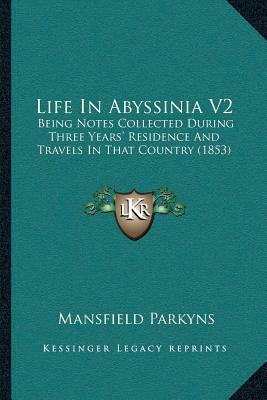 Life In Abyssinia V2: Being Notes Collected During Three Years' Residence And Travels In That Country (1853)