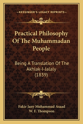 Practical Philosophy Of The Muhammadan People: Being A Translation Of The Akhlak-I-Jalaly (1839)