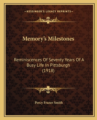 Memory's Milestones: Reminiscences Of Seventy Years Of A Busy Life In Pittsburgh (1918)