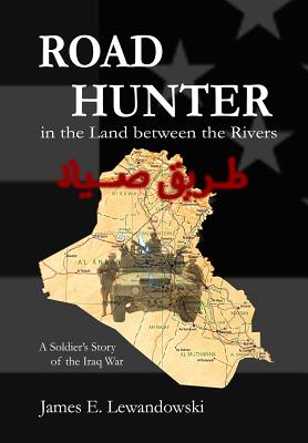 Road Hunter in the Land between the Rivers: A Soldier's Story of the Iraq War