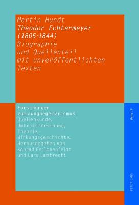 Theodor Echtermeyer (1805-1844): Biographie und Quellenteil mit unveroeffentlichten Texten