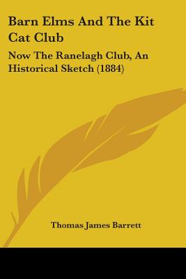 Barn Elms And The Kit Cat Club: Now The Ranelagh Club, An Historical Sketch (1884)