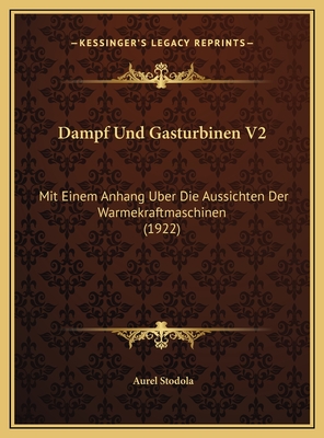 Dampf Und Gasturbinen V2: Mit Einem Anhang Uber Die Aussichten Der Warmekraftmaschinen (1922)