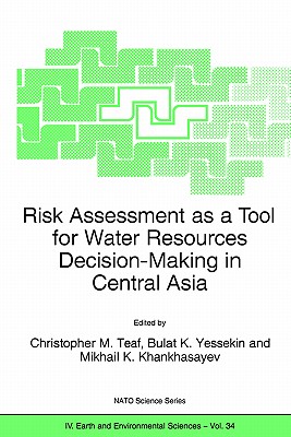 Risk Assessment as a Tool for Water Resources Decision-Making in Central Asia: Proceedings of the NATO Advanced Research Workshop on Risk Assessment a