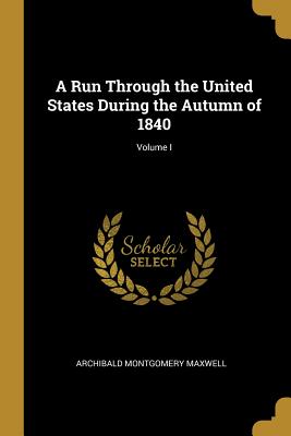 A Run Through the United States During the Autumn of 1840; Volume I