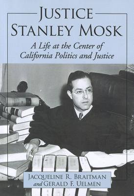 Justice Stanley Mosk: A Life at the Center of California Politics and Justice