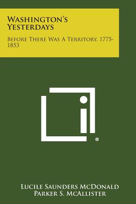 Washington's Yesterdays: Before There Was A Territory, 1775-1853