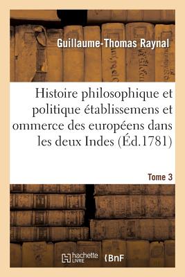 Histoire philosophique et politique des établissemens des européens dans les deux Indes. Tome 3