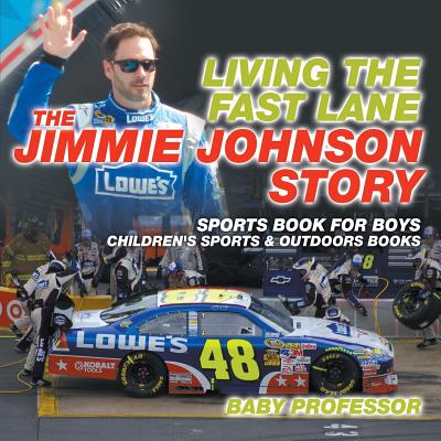 Living the Fast Lane: The Jimmie Johnson Story - Sports Book for Boys Children's Sports & Outdoors Books