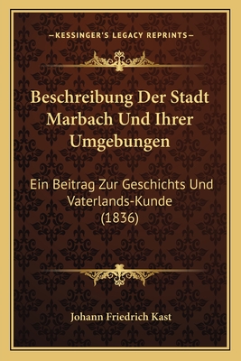 Beschreibung Der Stadt Marbach Und Ihrer Umgebungen: Ein Beitrag Zur Geschichts Und Vaterlands-Kunde (1836)