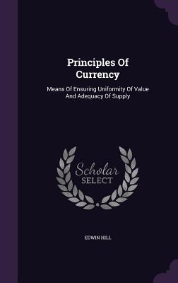 Principles Of Currency: Means Of Ensuring Uniformity Of Value And Adequacy Of Supply