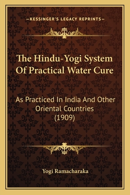 The Hindu-Yogi System Of Practical Water Cure: As Practiced In India And Other Oriental Countries (1909)