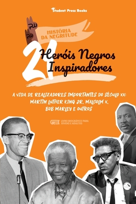 21 Heróis Negros Inspiradores: A vida de Realizadores Importantes do século XX: Martin Luther King Jr, Malcolm X, Bob Marley e outros (Livro Biográfic
