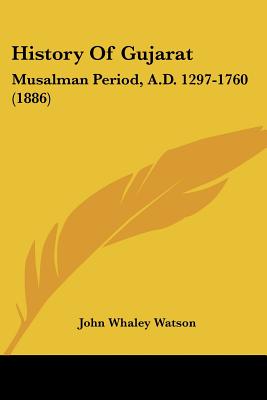 History Of Gujarat: Musalman Period, A.D. 1297-1760 (1886)