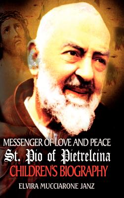 Messenger of Love and Peace St. Pio of Pietrelcina: A children's Biography