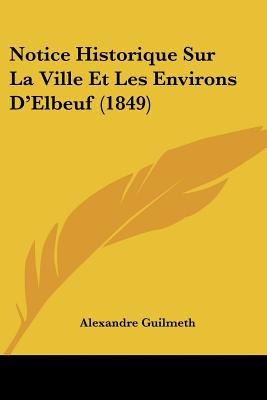 Notice Historique Sur La Ville Et Les Environs D'Elbeuf (1849)