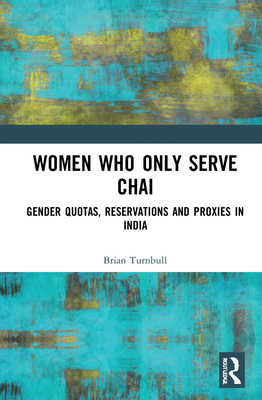 Women Who Only Serve Chai: Gender Quotas, Reservations and Proxies in India