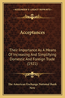 Acceptances: Their Importance As A Means Of Increasing And Simplifying Domestic And Foreign Trade (1921)