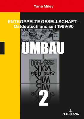 Entkoppelte Gesellschaft - Ostdeutschland seit 1989/90: Band 2: Umbau