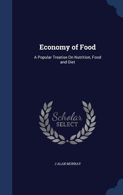 Economy of Food: A Popular Treatise On Nutrition, Food and Diet