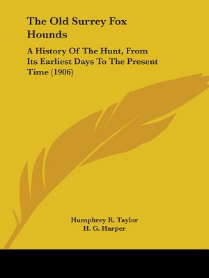 The Old Surrey Fox Hounds: A History Of The Hunt, From Its Earliest Days To The Present Time (1906)