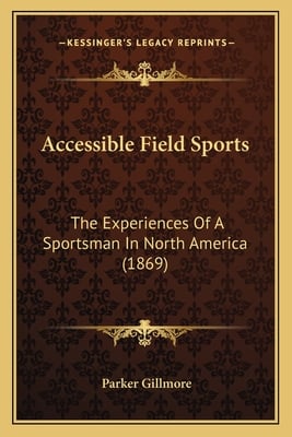 Accessible Field Sports: The Experiences Of A Sportsman In North America (1869)