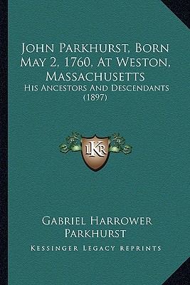 John Parkhurst, Born May 2, 1760, At Weston, Massachusetts: His Ancestors And Descendants (1897)