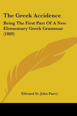 The Greek Accidence: Being The First Part Of A New Elementary Greek Grammar (1869)