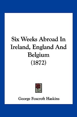 Six Weeks Abroad In Ireland, England And Belgium (1872)