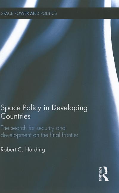 Space Policy in Developing Countries: The Search for Security and Development on the Final Frontier