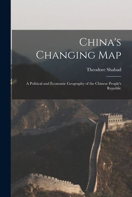China's Changing Map: a Political and Economic Geography of the Chinese People's Republic